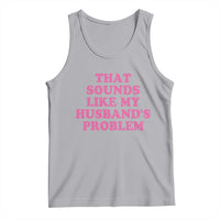 Sarcastic Wife Tank Top That Sounds Like My Husbands Problem - Wonder Print Shop
