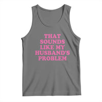 Sarcastic Wife Tank Top That Sounds Like My Husbands Problem - Wonder Print Shop
