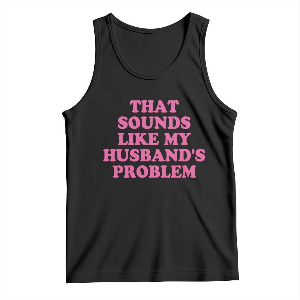 Sarcastic Wife Tank Top That Sounds Like My Husbands Problem - Wonder Print Shop