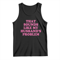 Sarcastic Wife Tank Top That Sounds Like My Husbands Problem - Wonder Print Shop