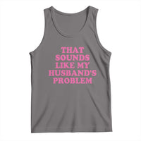 Sarcastic Wife Tank Top That Sounds Like My Husbands Problem - Wonder Print Shop
