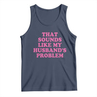 Sarcastic Wife Tank Top That Sounds Like My Husbands Problem - Wonder Print Shop