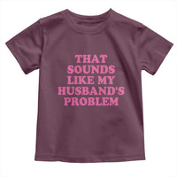 Sarcastic Wife Toddler T Shirt That Sounds Like My Husbands Problem - Wonder Print Shop