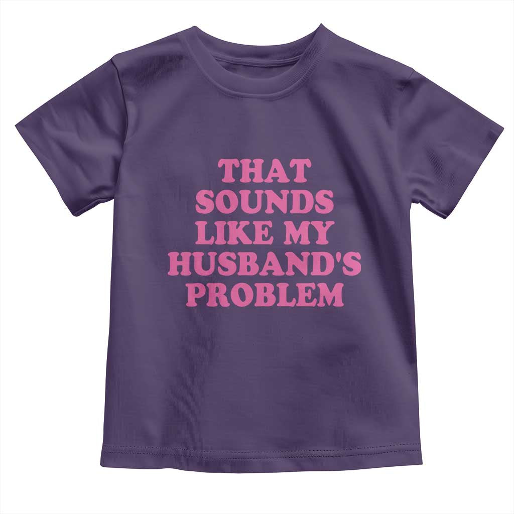 Sarcastic Wife Toddler T Shirt That Sounds Like My Husbands Problem - Wonder Print Shop