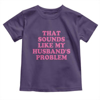 Sarcastic Wife Toddler T Shirt That Sounds Like My Husbands Problem - Wonder Print Shop