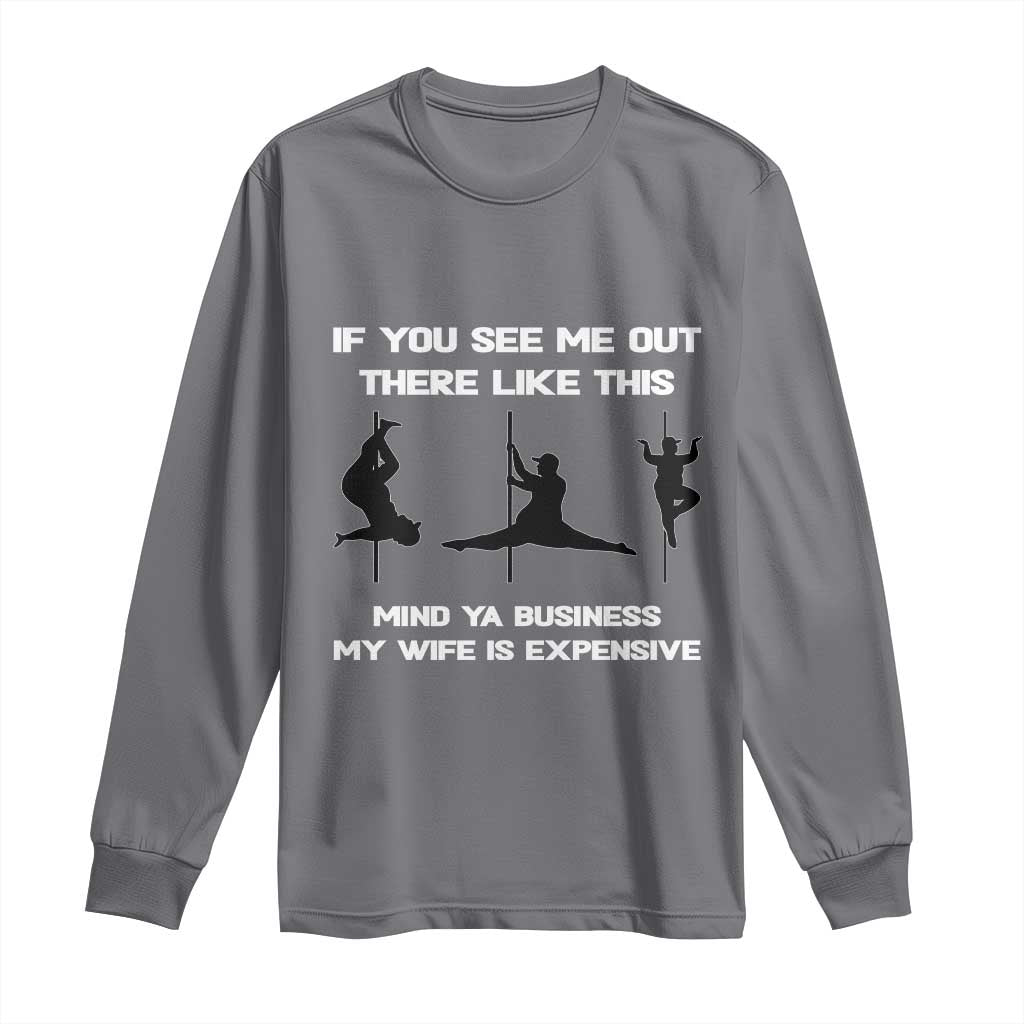 Sarcastic Husband Long Sleeve Shirt Mind Your Business My Wife Is Expensive - Wonder Print Shop