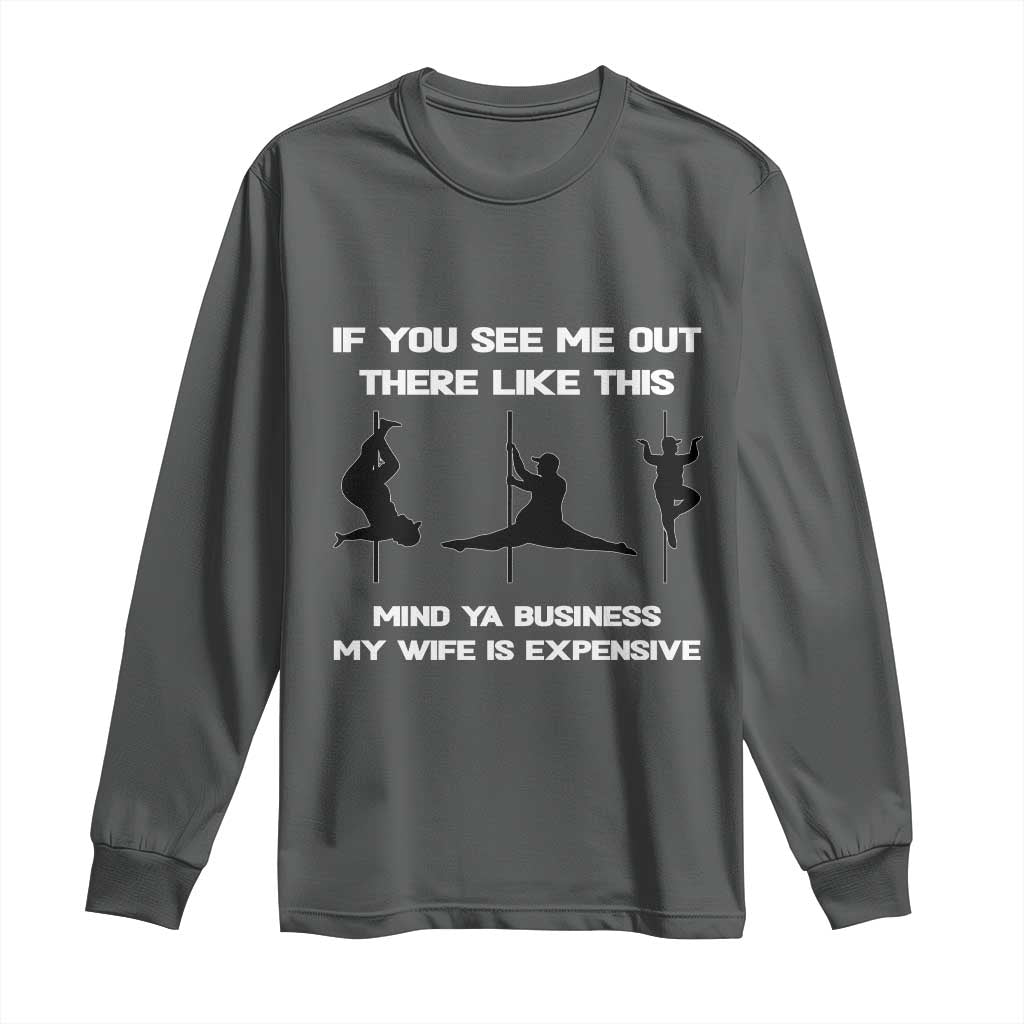 Sarcastic Husband Long Sleeve Shirt Mind Your Business My Wife Is Expensive - Wonder Print Shop