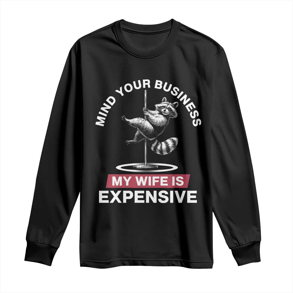Sarcastic Husband Long Sleeve Shirt Mind Your Business My Wife Is Expensive Raccoon - Wonder Print Shop