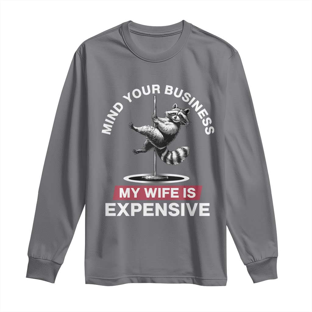 Sarcastic Husband Long Sleeve Shirt Mind Your Business My Wife Is Expensive Raccoon - Wonder Print Shop