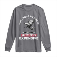Sarcastic Husband Long Sleeve Shirt Mind Your Business My Wife Is Expensive Raccoon - Wonder Print Shop
