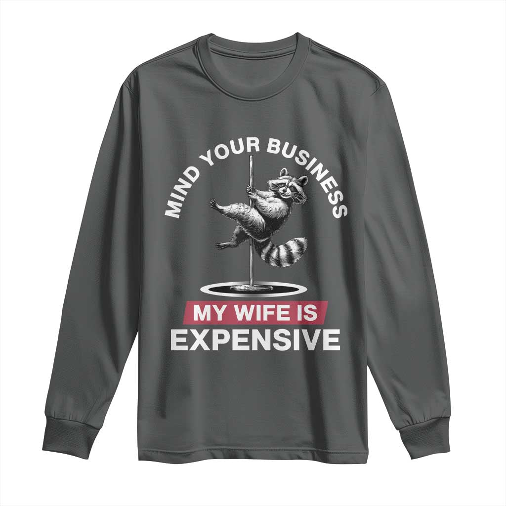 Sarcastic Husband Long Sleeve Shirt Mind Your Business My Wife Is Expensive Raccoon - Wonder Print Shop