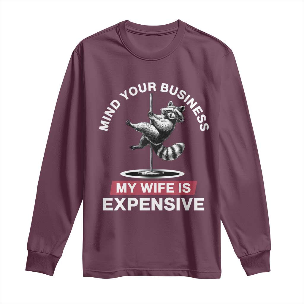 Sarcastic Husband Long Sleeve Shirt Mind Your Business My Wife Is Expensive Raccoon - Wonder Print Shop