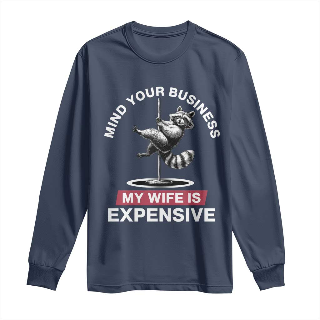 Sarcastic Husband Long Sleeve Shirt Mind Your Business My Wife Is Expensive Raccoon - Wonder Print Shop