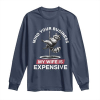 Sarcastic Husband Long Sleeve Shirt Mind Your Business My Wife Is Expensive Raccoon - Wonder Print Shop