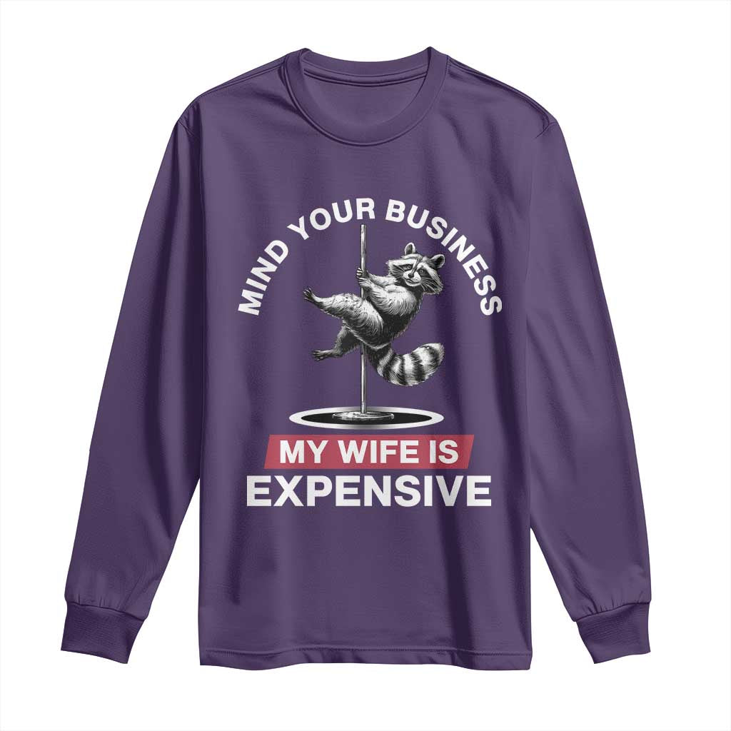 Sarcastic Husband Long Sleeve Shirt Mind Your Business My Wife Is Expensive Raccoon - Wonder Print Shop
