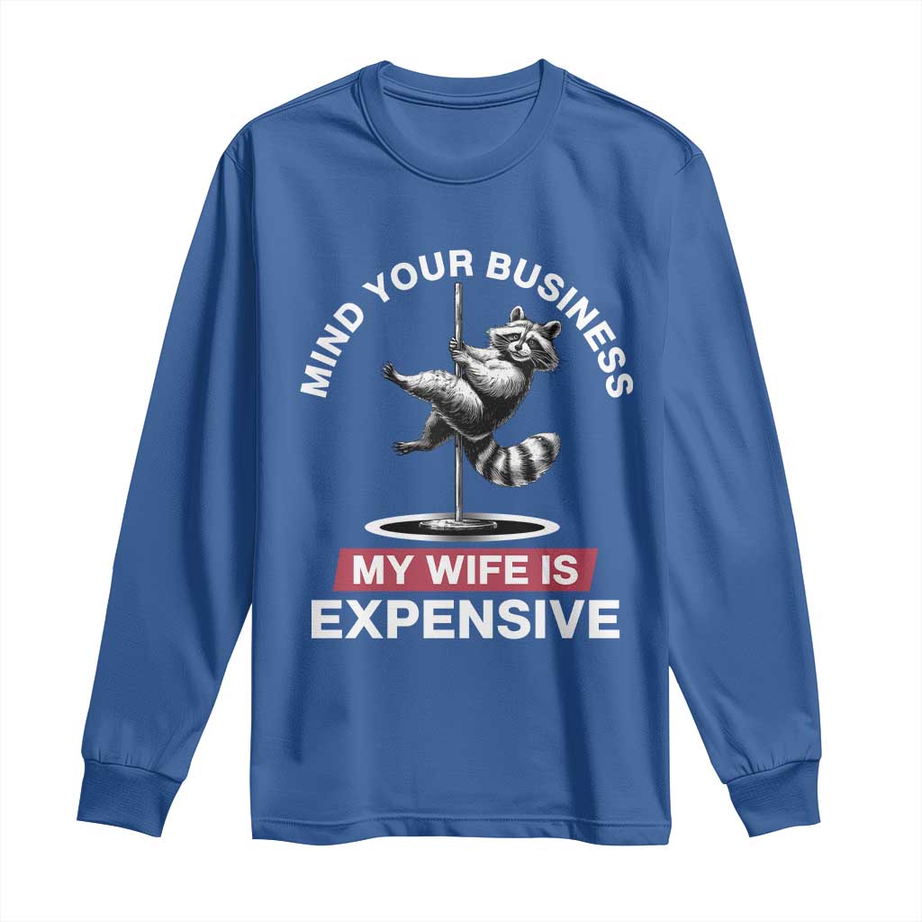 Sarcastic Husband Long Sleeve Shirt Mind Your Business My Wife Is Expensive Raccoon - Wonder Print Shop