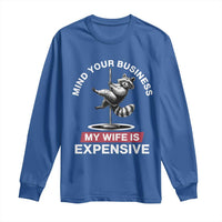 Sarcastic Husband Long Sleeve Shirt Mind Your Business My Wife Is Expensive Raccoon - Wonder Print Shop