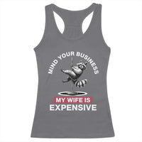 Sarcastic Husband Racerback Tank Top Mind Your Business My Wife Is Expensive Raccoon - Wonder Print Shop