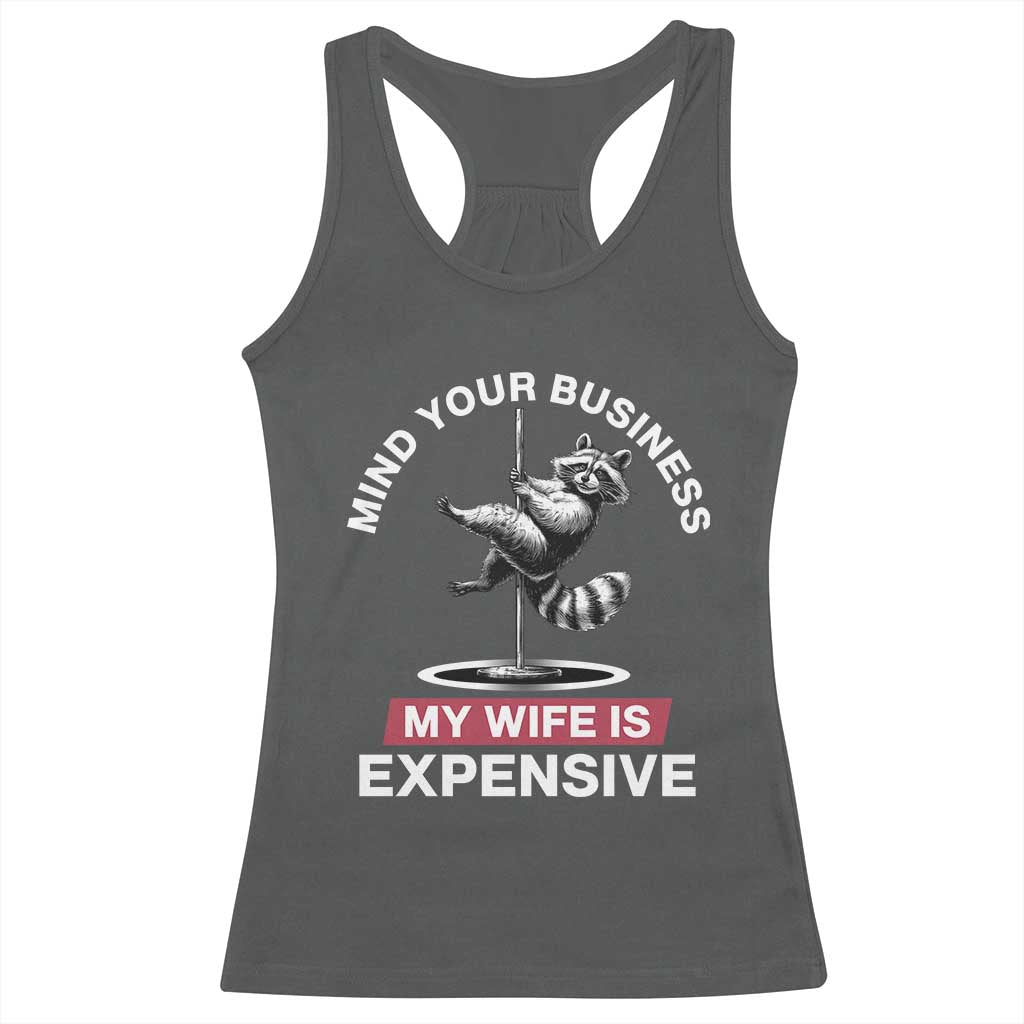 Sarcastic Husband Racerback Tank Top Mind Your Business My Wife Is Expensive Raccoon - Wonder Print Shop