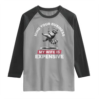 Sarcastic Husband Raglan Shirt Mind Your Business My Wife Is Expensive Raccoon - Wonder Print Shop