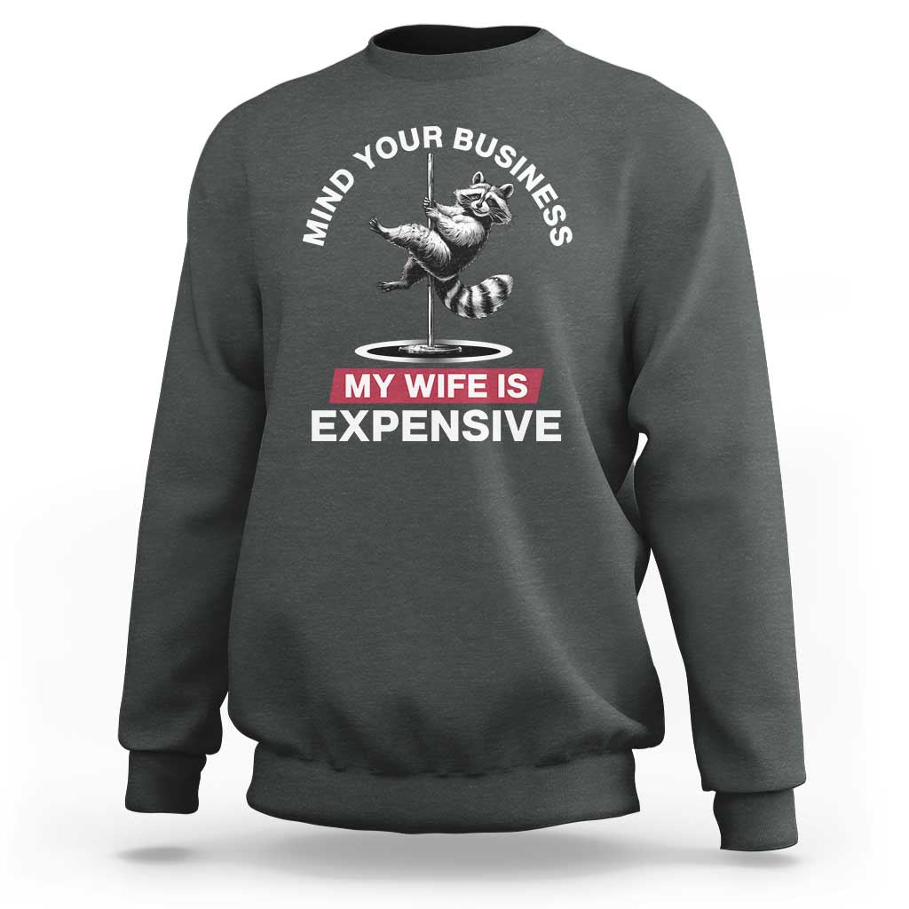 Sarcastic Husband Sweatshirt Mind Your Business My Wife Is Expensive Raccoon - Wonder Print Shop