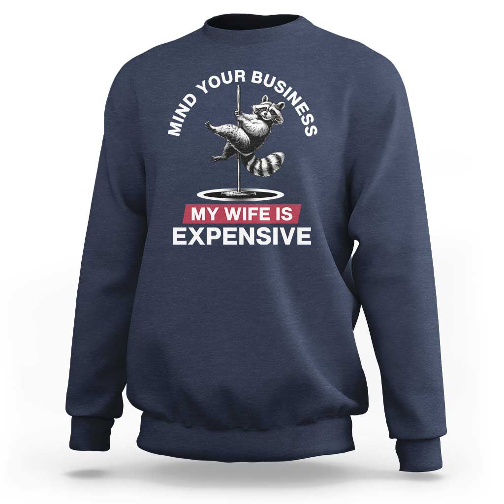 Sarcastic Husband Sweatshirt Mind Your Business My Wife Is Expensive Raccoon - Wonder Print Shop