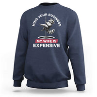 Sarcastic Husband Sweatshirt Mind Your Business My Wife Is Expensive Raccoon - Wonder Print Shop