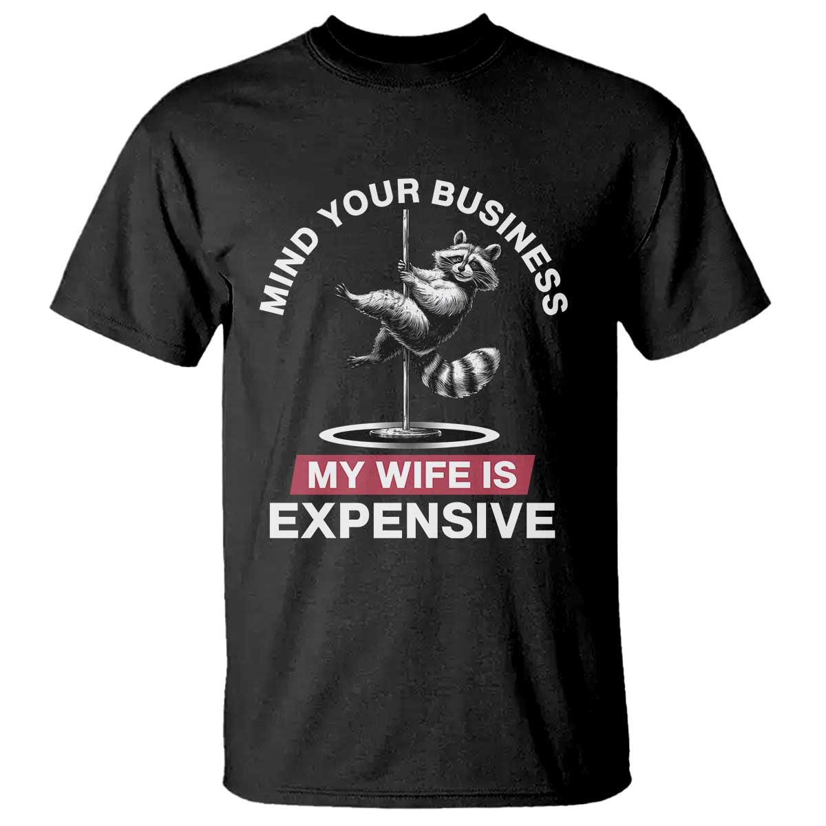 Sarcastic Husband T Shirt Mind Your Business My Wife Is Expensive Raccoon - Wonder Print Shop