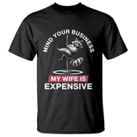 Sarcastic Husband T Shirt Mind Your Business My Wife Is Expensive Raccoon - Wonder Print Shop
