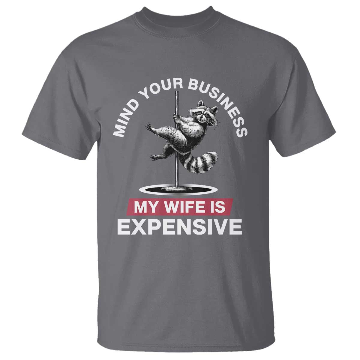 Sarcastic Husband T Shirt Mind Your Business My Wife Is Expensive Raccoon - Wonder Print Shop