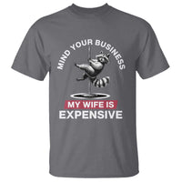 Sarcastic Husband T Shirt Mind Your Business My Wife Is Expensive Raccoon - Wonder Print Shop
