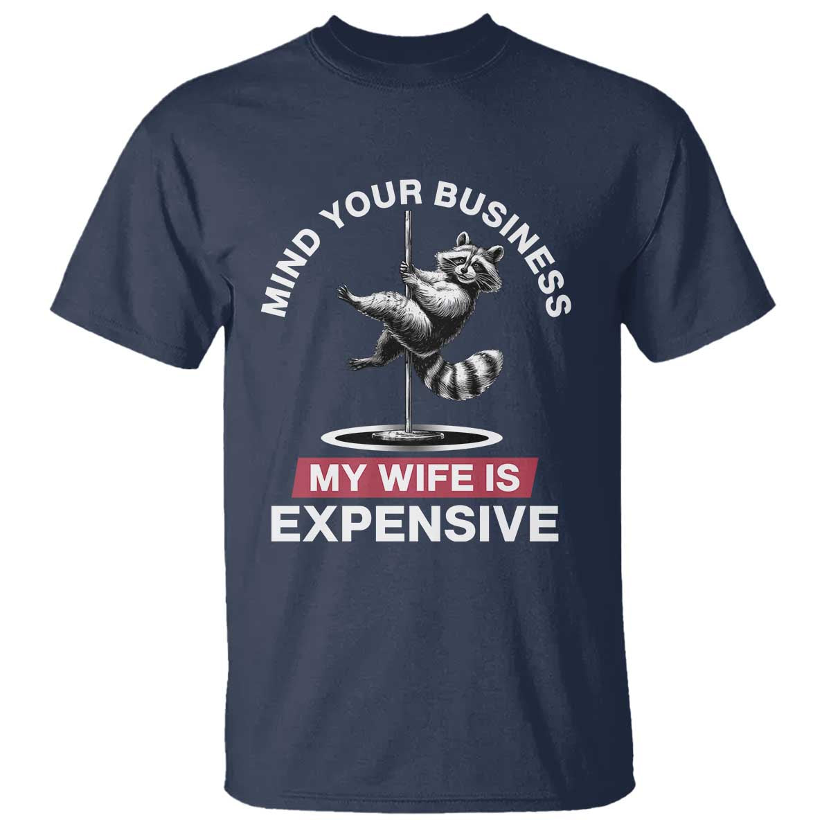 Sarcastic Husband T Shirt Mind Your Business My Wife Is Expensive Raccoon - Wonder Print Shop