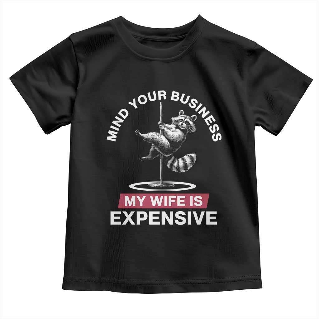 Sarcastic Husband Toddler T Shirt Mind Your Business My Wife Is Expensive Raccoon - Wonder Print Shop