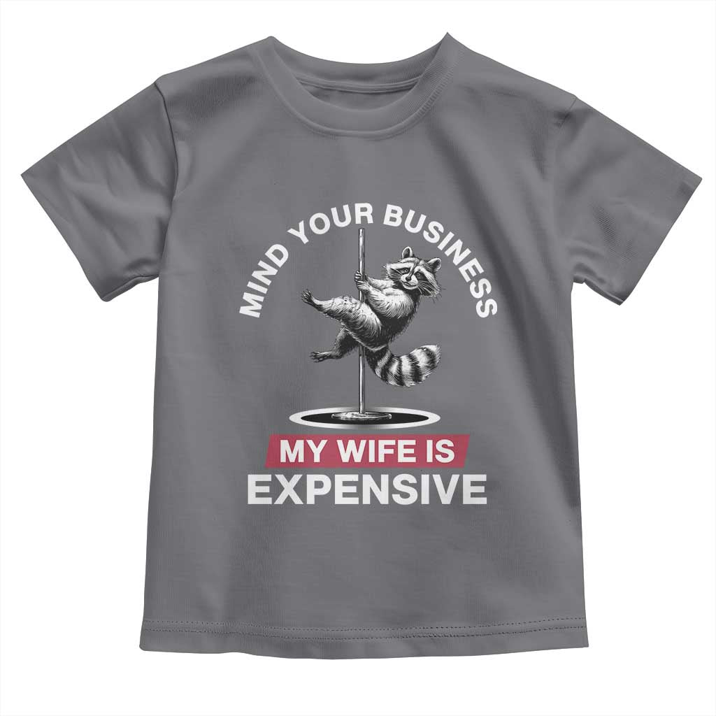 Sarcastic Husband Toddler T Shirt Mind Your Business My Wife Is Expensive Raccoon - Wonder Print Shop