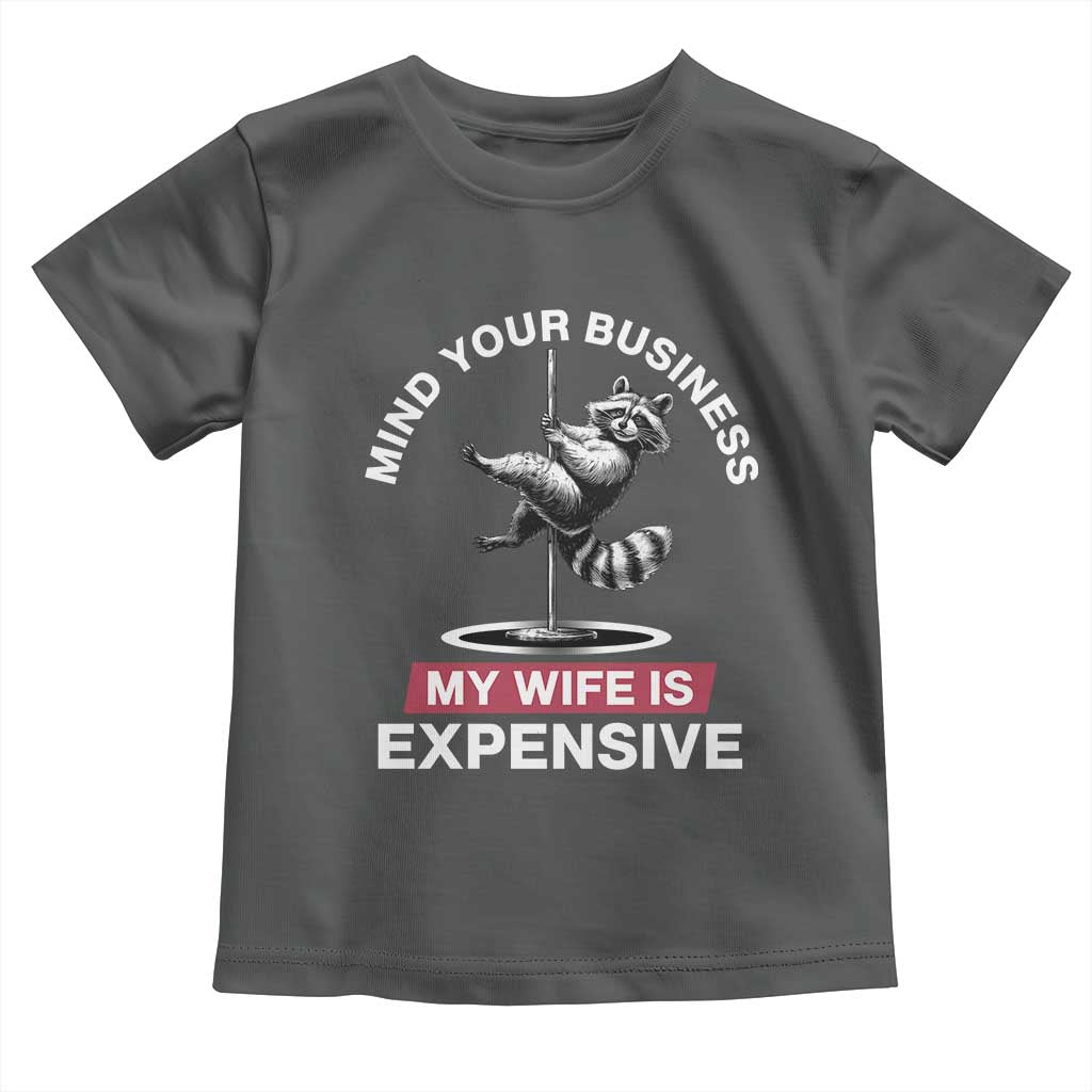Sarcastic Husband Toddler T Shirt Mind Your Business My Wife Is Expensive Raccoon - Wonder Print Shop