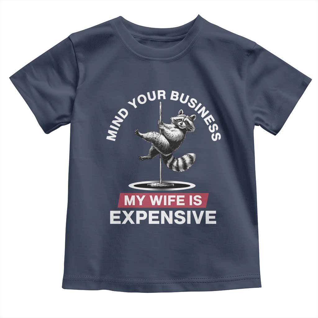 Sarcastic Husband Toddler T Shirt Mind Your Business My Wife Is Expensive Raccoon - Wonder Print Shop