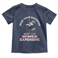 Sarcastic Husband Toddler T Shirt Mind Your Business My Wife Is Expensive Raccoon - Wonder Print Shop