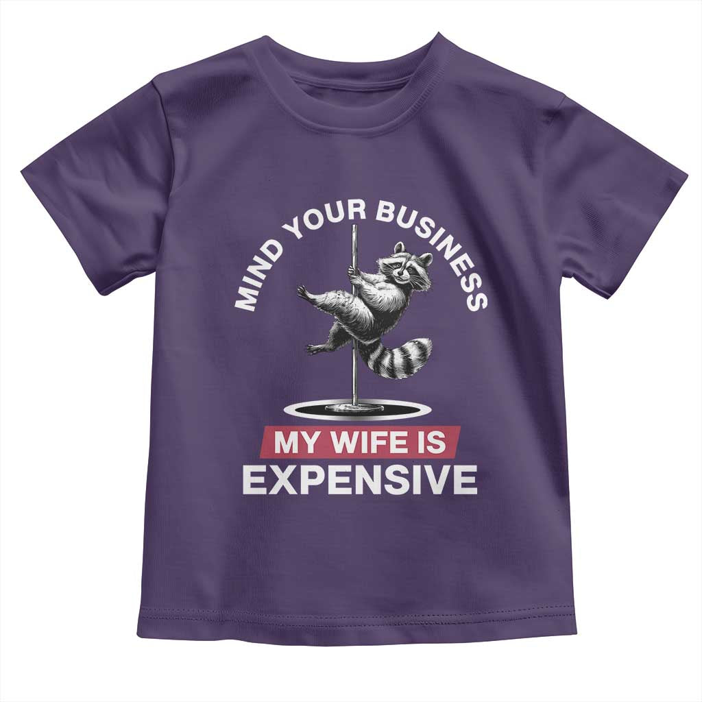 Sarcastic Husband Toddler T Shirt Mind Your Business My Wife Is Expensive Raccoon - Wonder Print Shop