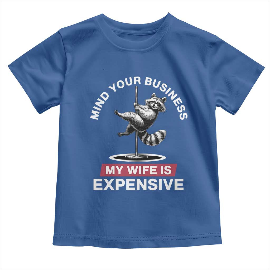 Sarcastic Husband Toddler T Shirt Mind Your Business My Wife Is Expensive Raccoon - Wonder Print Shop