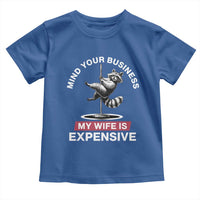 Sarcastic Husband Toddler T Shirt Mind Your Business My Wife Is Expensive Raccoon - Wonder Print Shop
