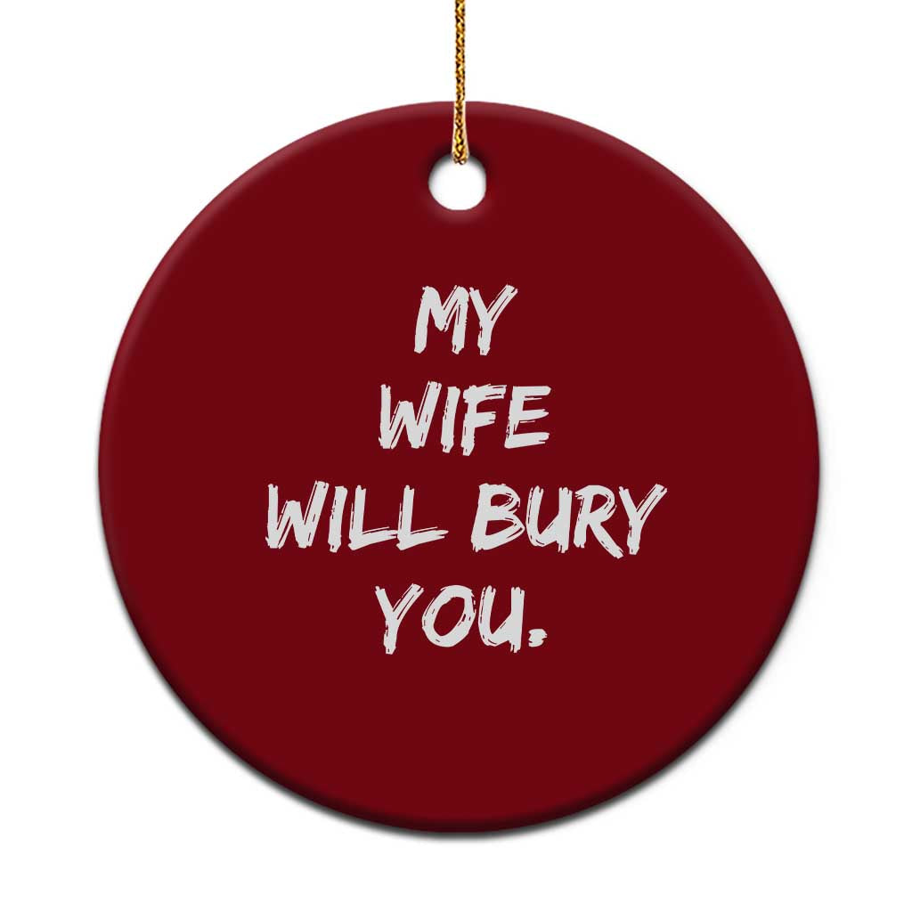 Funny Husband Gift Ceramic Ornament My Wife Will Bury You - Wonder Print Shop