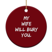 Funny Husband Gift Ceramic Ornament My Wife Will Bury You - Wonder Print Shop
