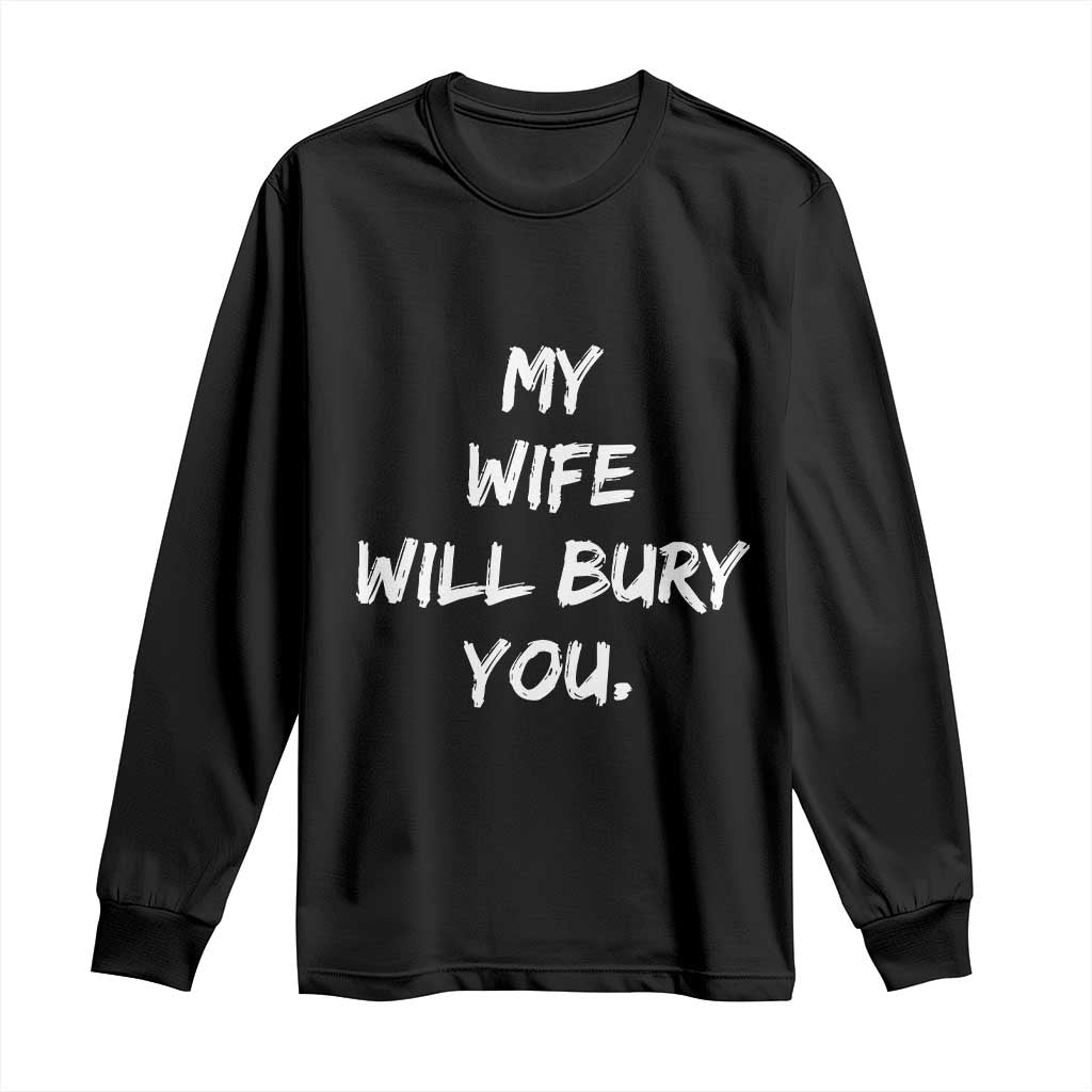 Funny Husband Gift Long Sleeve Shirt My Wife Will Bury You - Wonder Print Shop