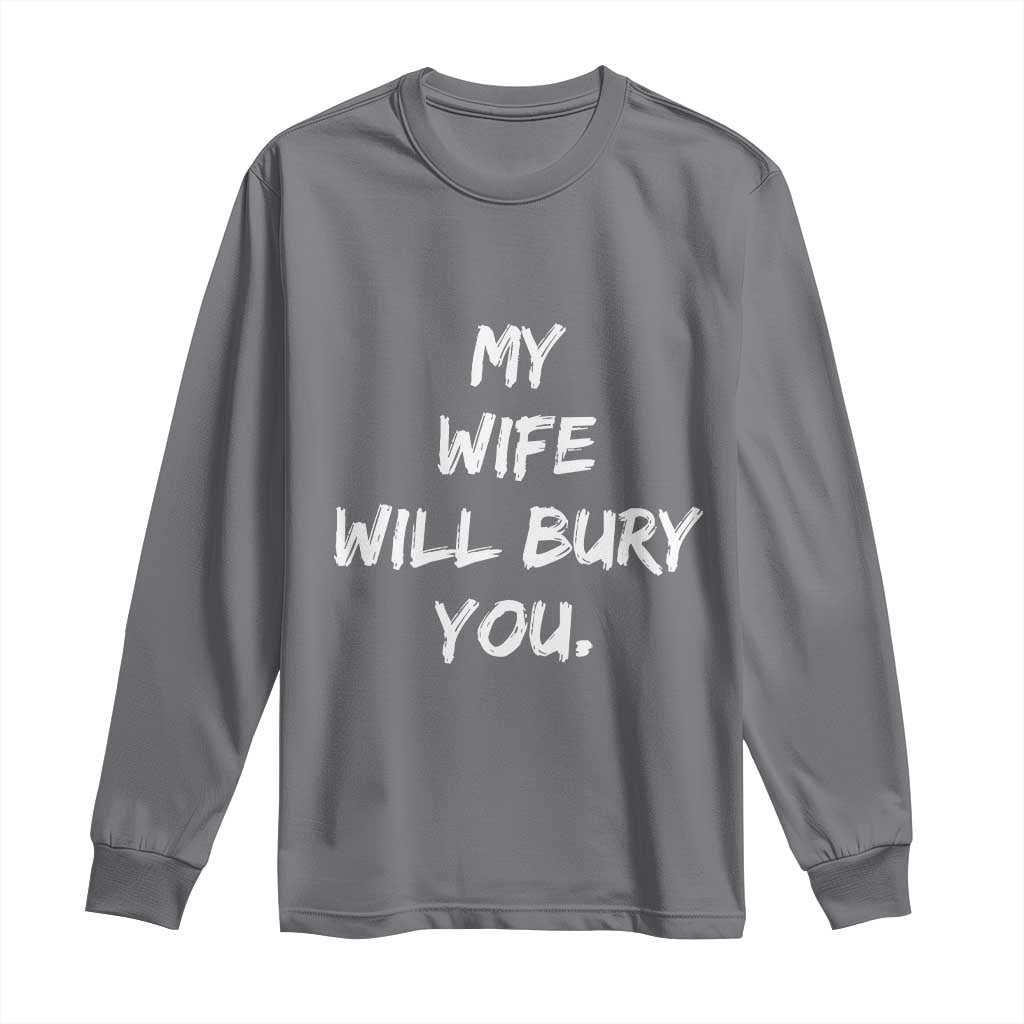 Funny Husband Gift Long Sleeve Shirt My Wife Will Bury You - Wonder Print Shop