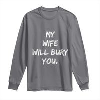 Funny Husband Gift Long Sleeve Shirt My Wife Will Bury You - Wonder Print Shop