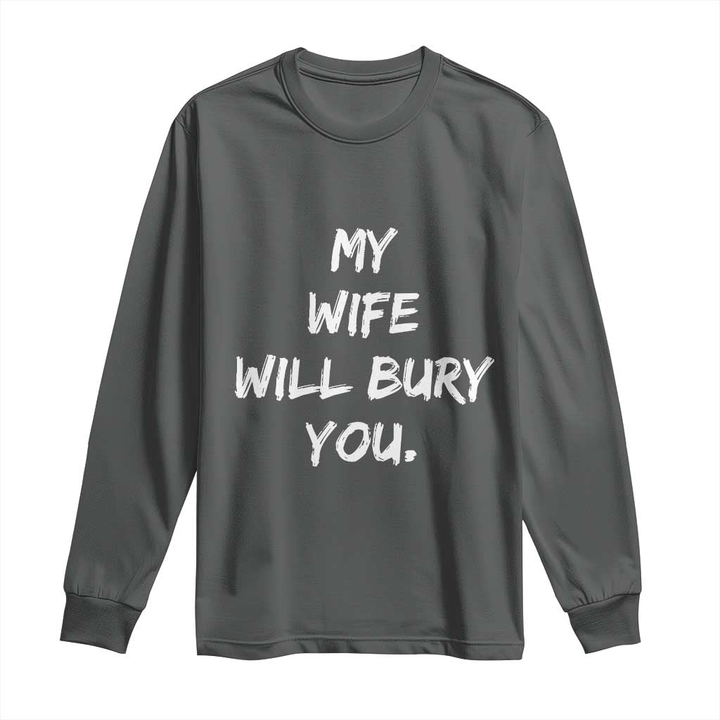 Funny Husband Gift Long Sleeve Shirt My Wife Will Bury You - Wonder Print Shop