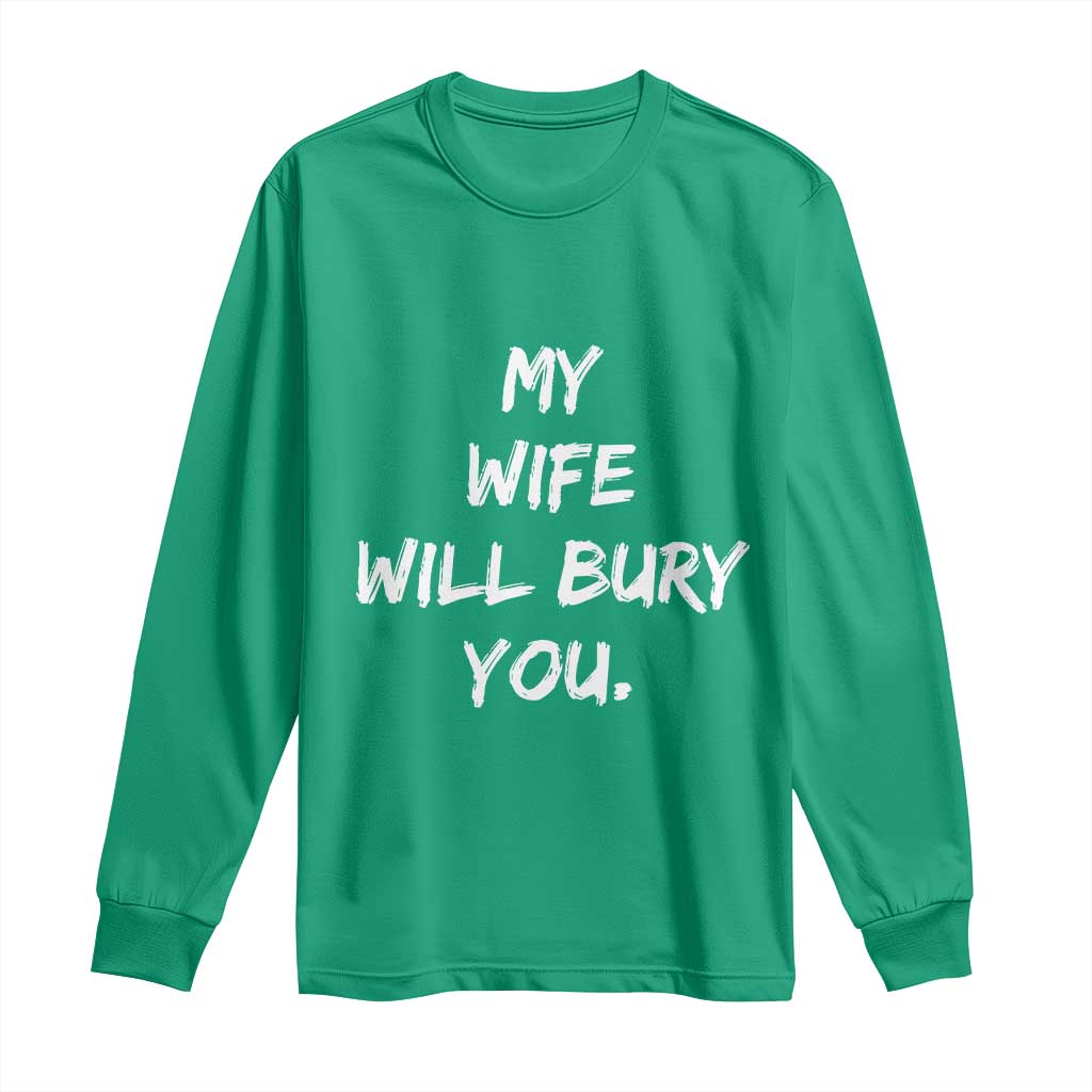 Funny Husband Gift Long Sleeve Shirt My Wife Will Bury You - Wonder Print Shop