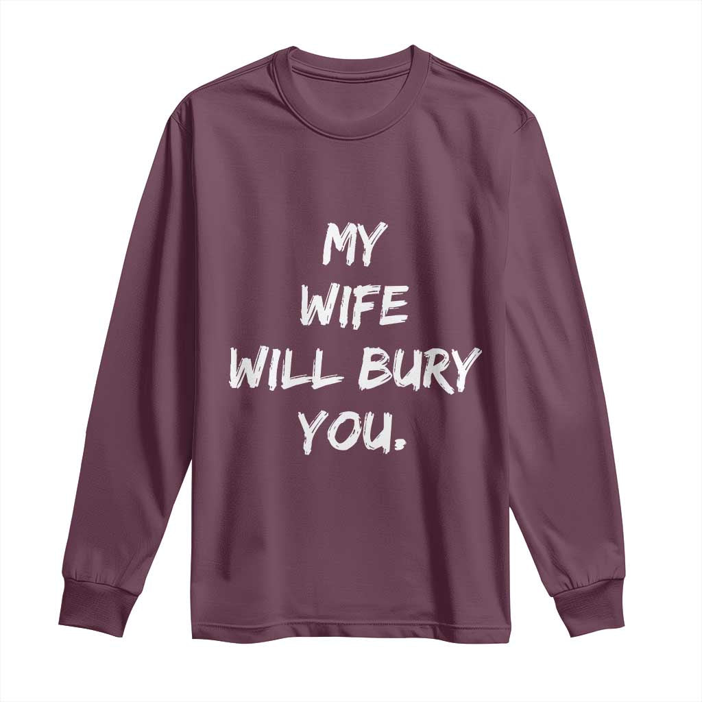 Funny Husband Gift Long Sleeve Shirt My Wife Will Bury You - Wonder Print Shop