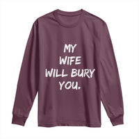 Funny Husband Gift Long Sleeve Shirt My Wife Will Bury You - Wonder Print Shop
