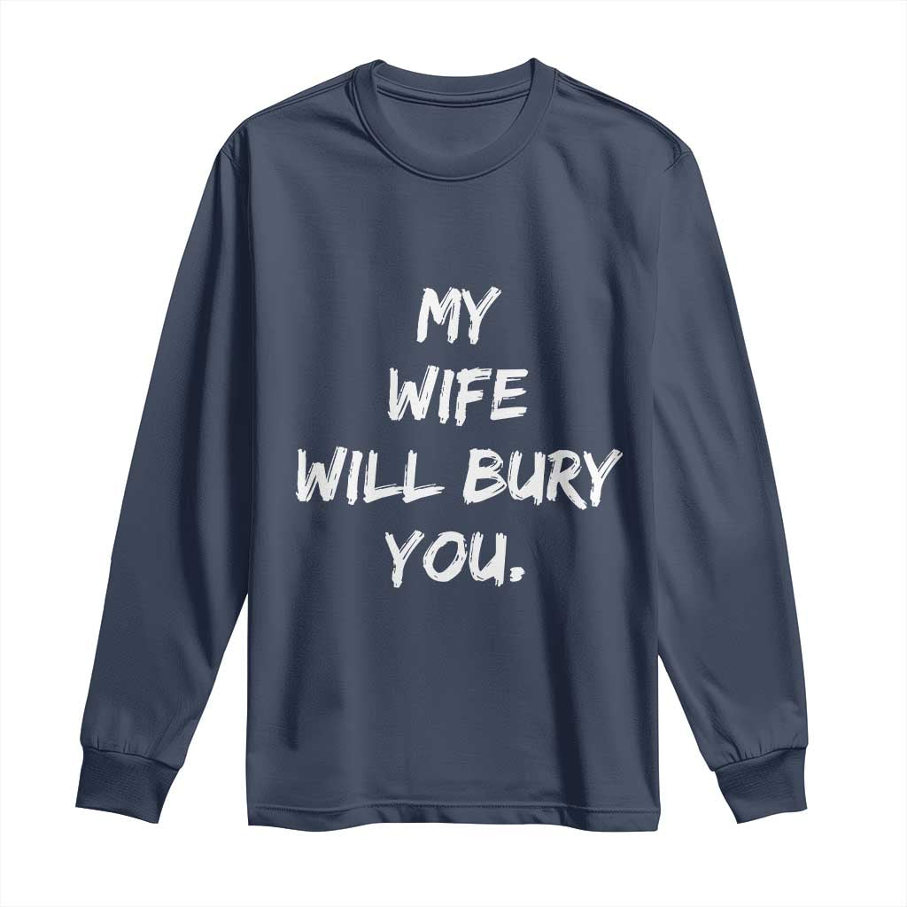 Funny Husband Gift Long Sleeve Shirt My Wife Will Bury You - Wonder Print Shop